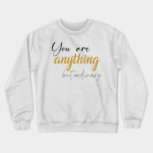 You are anything but ordinary Crewneck Sweatshirt